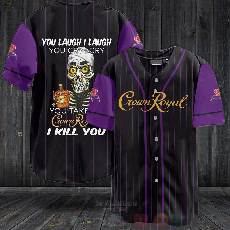 Skull Crown Royal You Laugh I Laugh You Cry I Cry Baseball Jersey Shirt Skull Crown Royal You Laugh I Laugh You Cry I Cry Baseball Jersey Shirt