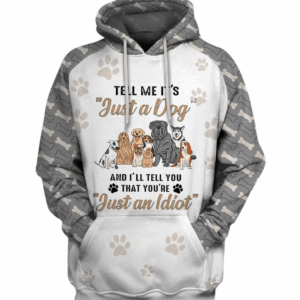 Tell Me It Is Just A Dog You An Idiot 3D Hoodie For Men For Women All Over Printed Hoodie - 91411a25cfff